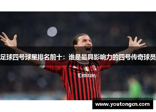 足球四号球星排名前十：谁是最具影响力的四号传奇球员